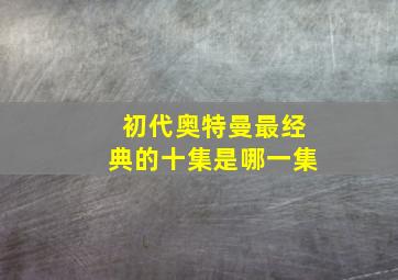 初代奥特曼最经典的十集是哪一集