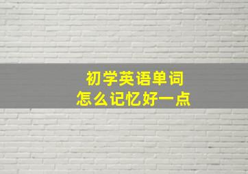 初学英语单词怎么记忆好一点