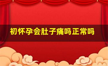 初怀孕会肚子痛吗正常吗