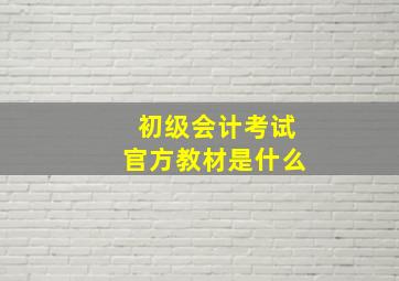 初级会计考试官方教材是什么