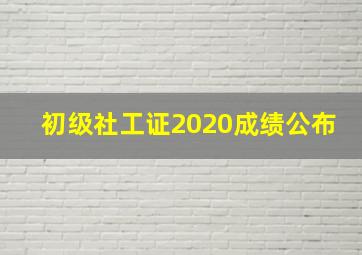 初级社工证2020成绩公布