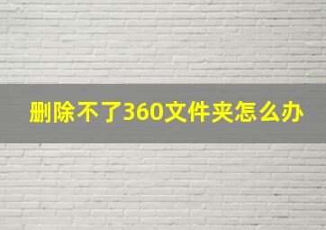 删除不了360文件夹怎么办