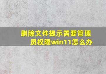 删除文件提示需要管理员权限win11怎么办