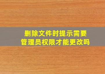 删除文件时提示需要管理员权限才能更改吗