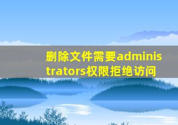 删除文件需要administrators权限拒绝访问