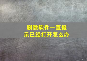 删除软件一直提示已经打开怎么办