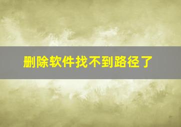 删除软件找不到路径了