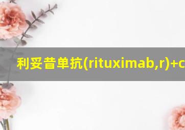 利妥昔单抗(rituximab,r)+chop