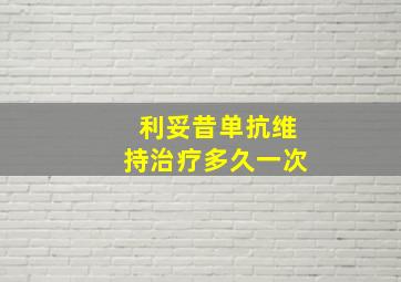 利妥昔单抗维持治疗多久一次