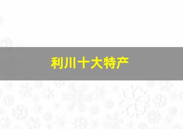 利川十大特产