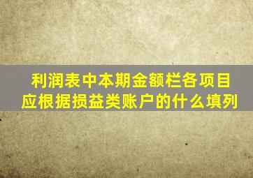 利润表中本期金额栏各项目应根据损益类账户的什么填列