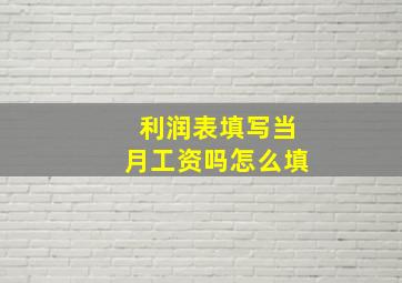 利润表填写当月工资吗怎么填