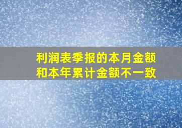 利润表季报的本月金额和本年累计金额不一致