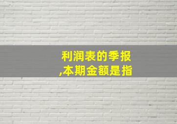 利润表的季报,本期金额是指