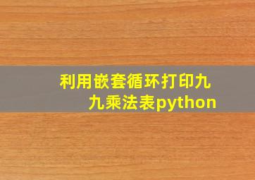 利用嵌套循环打印九九乘法表python