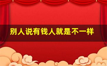 别人说有钱人就是不一样