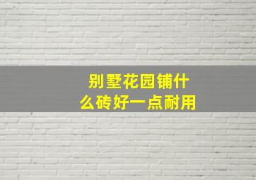 别墅花园铺什么砖好一点耐用