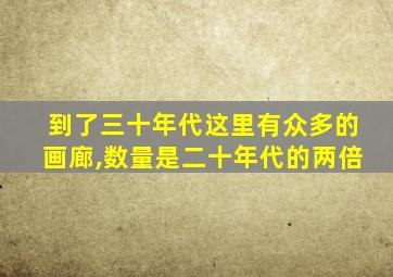 到了三十年代这里有众多的画廊,数量是二十年代的两倍