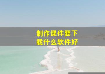 制作课件要下载什么软件好