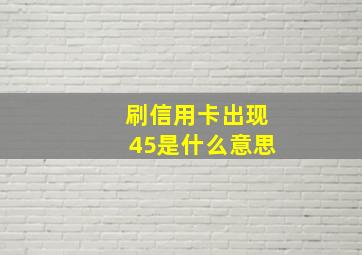 刷信用卡出现45是什么意思