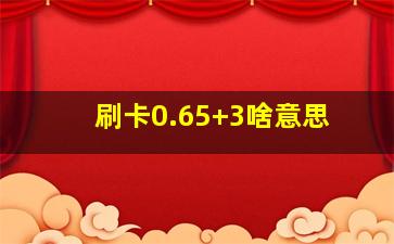 刷卡0.65+3啥意思