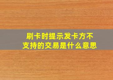 刷卡时提示发卡方不支持的交易是什么意思