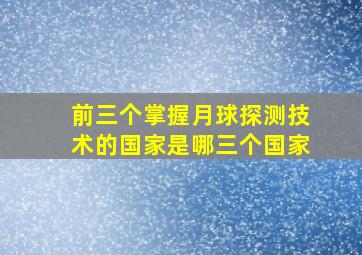 前三个掌握月球探测技术的国家是哪三个国家