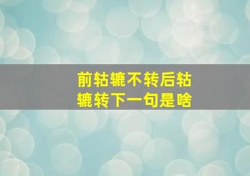 前轱辘不转后轱辘转下一句是啥