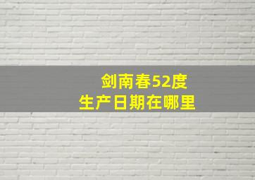 剑南春52度生产日期在哪里