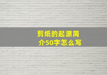 剪纸的起源简介50字怎么写