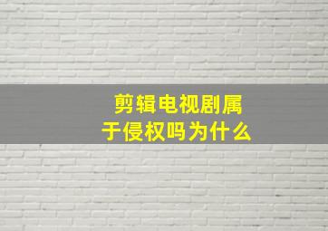 剪辑电视剧属于侵权吗为什么