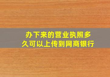 办下来的营业执照多久可以上传到网商银行