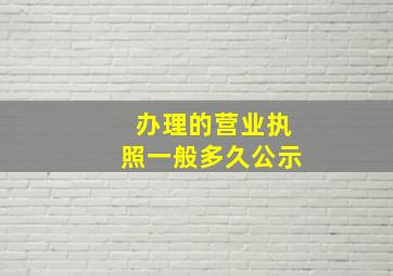 办理的营业执照一般多久公示