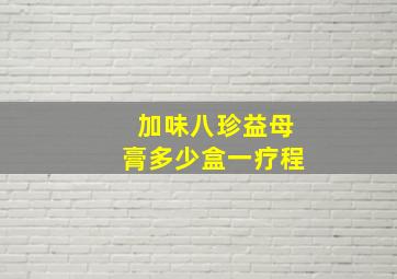 加味八珍益母膏多少盒一疗程