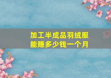 加工半成品羽绒服能赚多少钱一个月