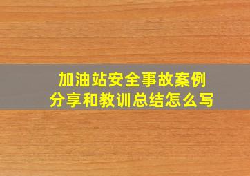 加油站安全事故案例分享和教训总结怎么写