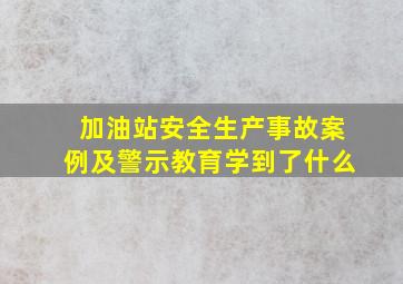 加油站安全生产事故案例及警示教育学到了什么