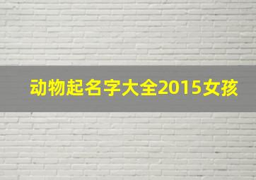 动物起名字大全2015女孩