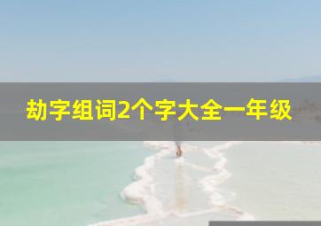 劫字组词2个字大全一年级