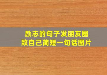 励志的句子发朋友圈致自己简短一句话图片