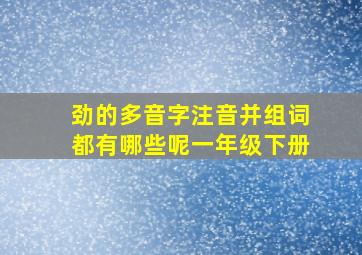 劲的多音字注音并组词都有哪些呢一年级下册