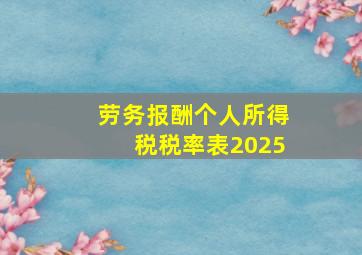 劳务报酬个人所得税税率表2025