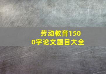 劳动教育1500字论文题目大全