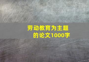 劳动教育为主题的论文1000字