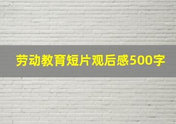 劳动教育短片观后感500字