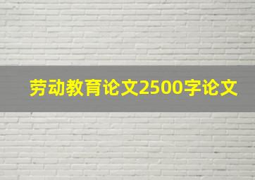 劳动教育论文2500字论文