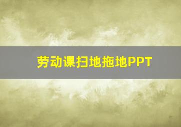 劳动课扫地拖地PPT