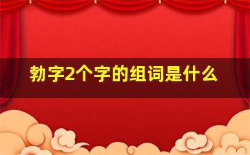 勃字2个字的组词是什么