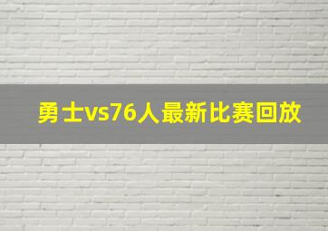 勇士vs76人最新比赛回放