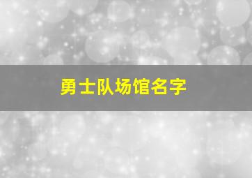 勇士队场馆名字